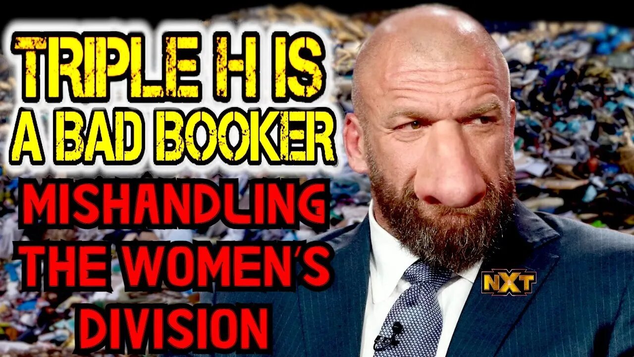 Triple H Is A Bad Booker Ep. 25: Mishandling The Women's Division