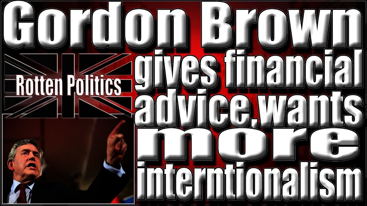 Gordon Brown Gives Financial advice,wants more globalism!