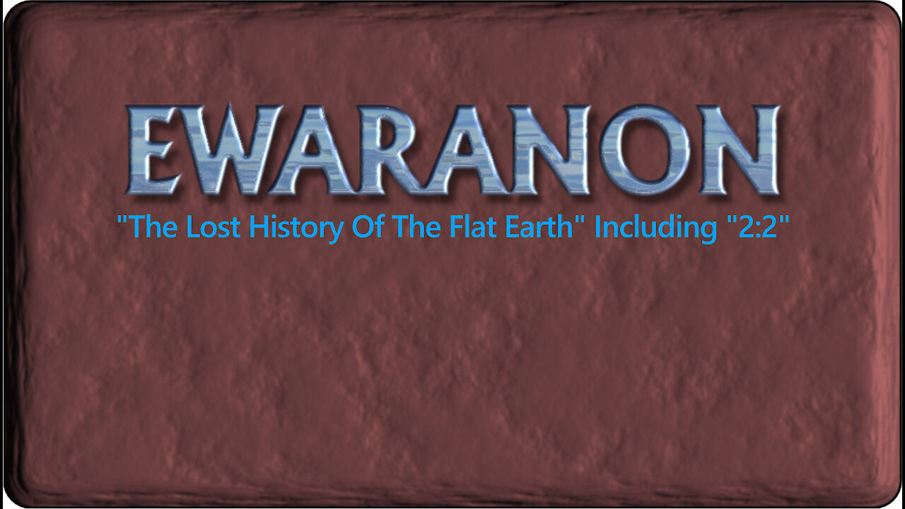 'EWARANON's' 'The Lost History Of The Flat Earth' Complete series Including '2:2' re-upload