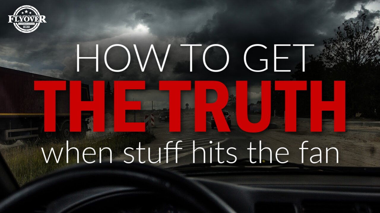 How To Get The Truth When Stuff Hits The Fan! | Flyover Conservatives