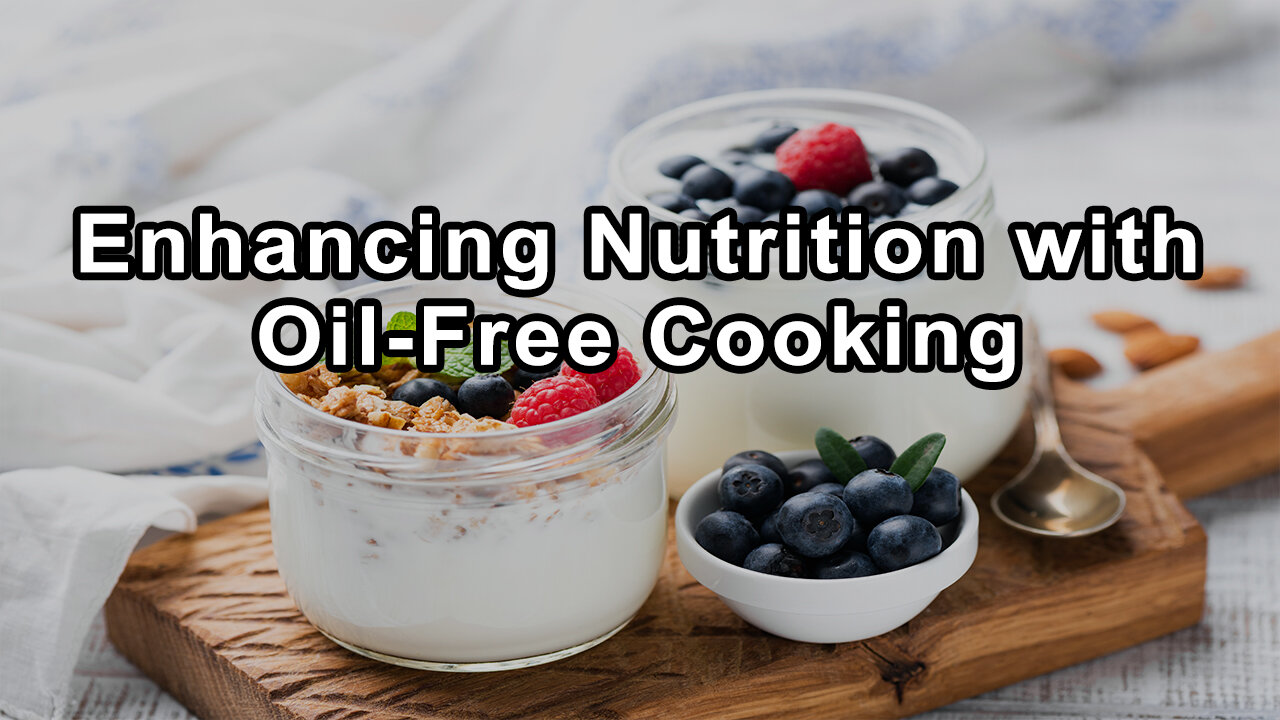 Enhancing Nutrition with Oil-Free Cooking & Practical Culinary Tips