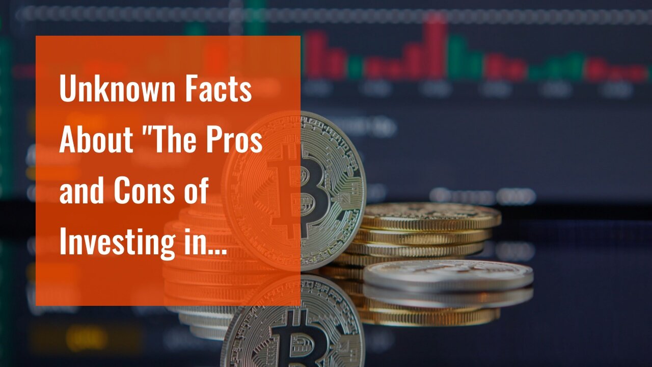 Unknown Facts About "The Pros and Cons of Investing in Bitcoin: What You Need to Know"