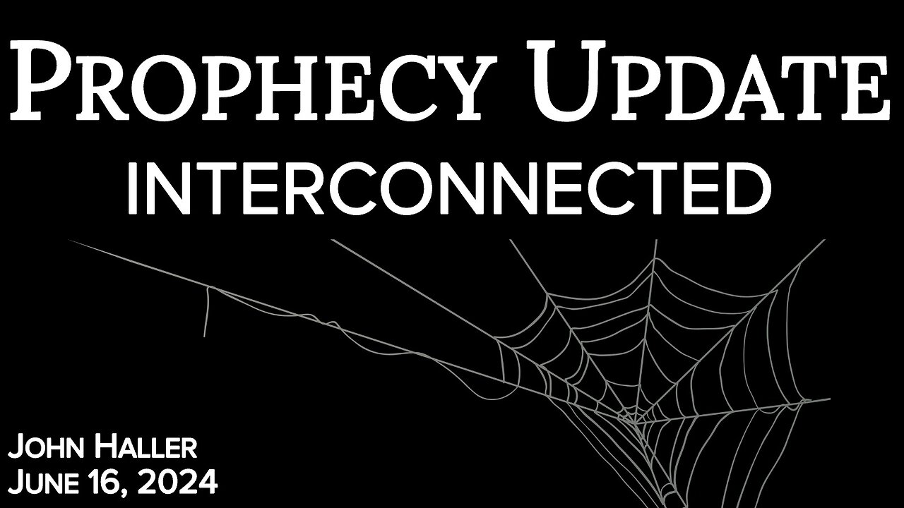 2024 06 16 John Haller's Prophecy Update "“Interconnected”