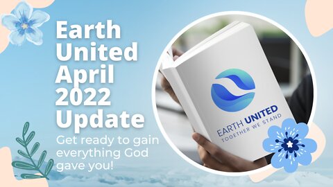 Earth United March April 2022 Update