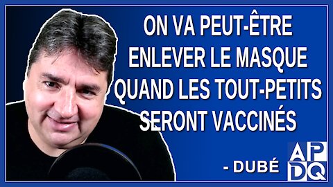 On va peut-être enlever le masque quand les tout-petits seront vaccinés. Dit Dubé