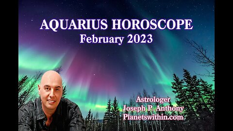Aquarius Horoscope February 2023- Astrologer Joseph P. Anthony