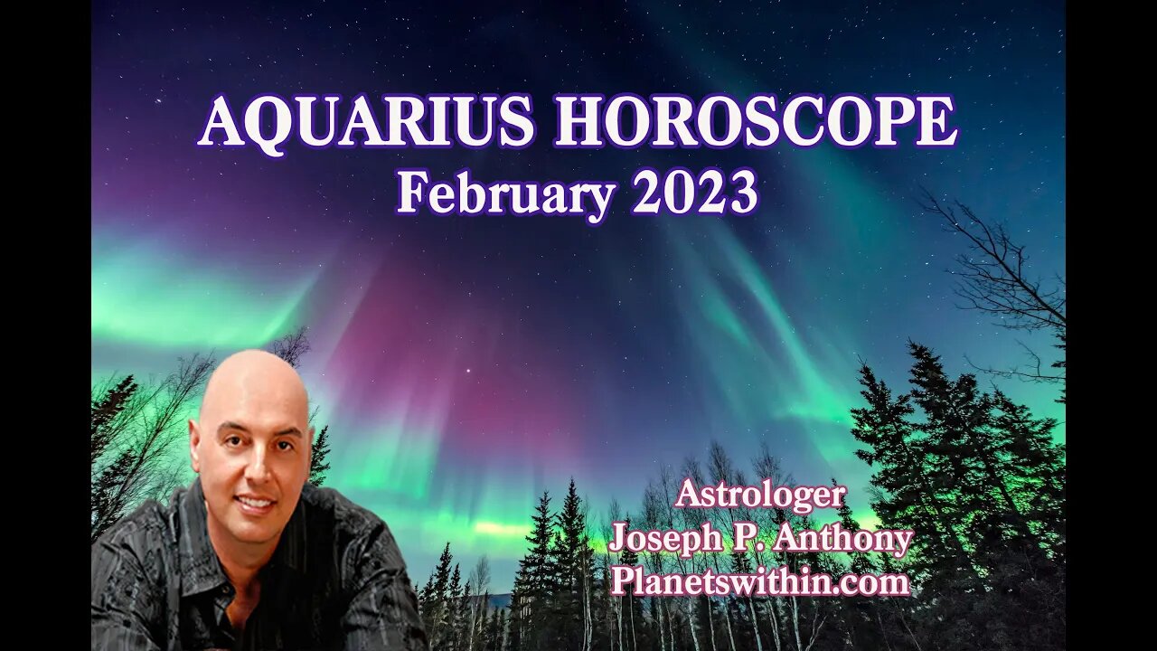 Aquarius Horoscope February 2023- Astrologer Joseph P. Anthony