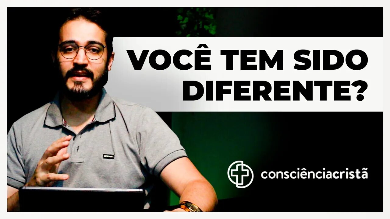 VOCÊ TEM SIDO DIFERENTE?