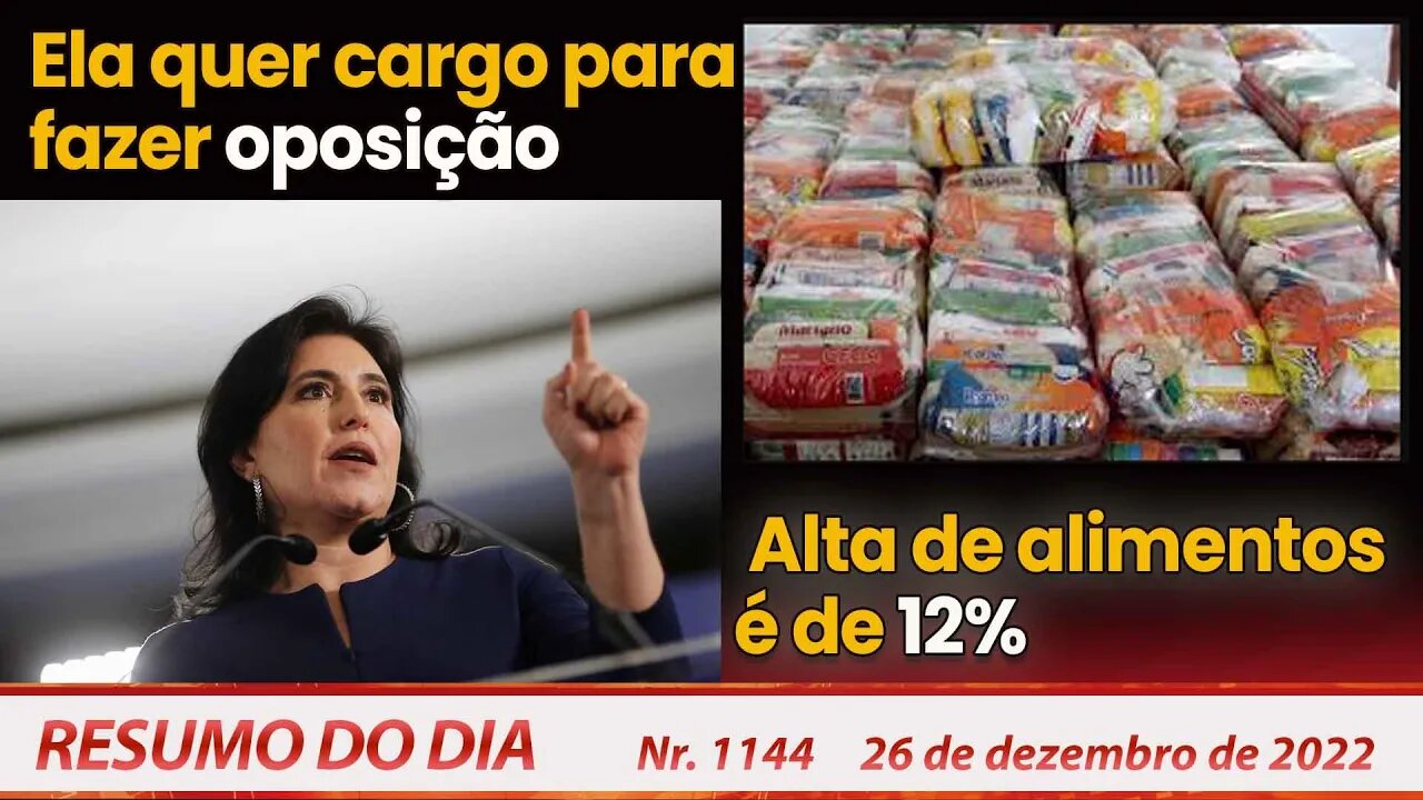 Ela quer cargo para fazer oposição. Alta de alimentos é de 12% - Resumo do Dia Nº 1144 - 26/12/22