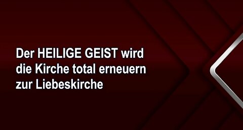 Der HEILIGE GEIST wird die Kirche total erneuern zur Liebeskirche