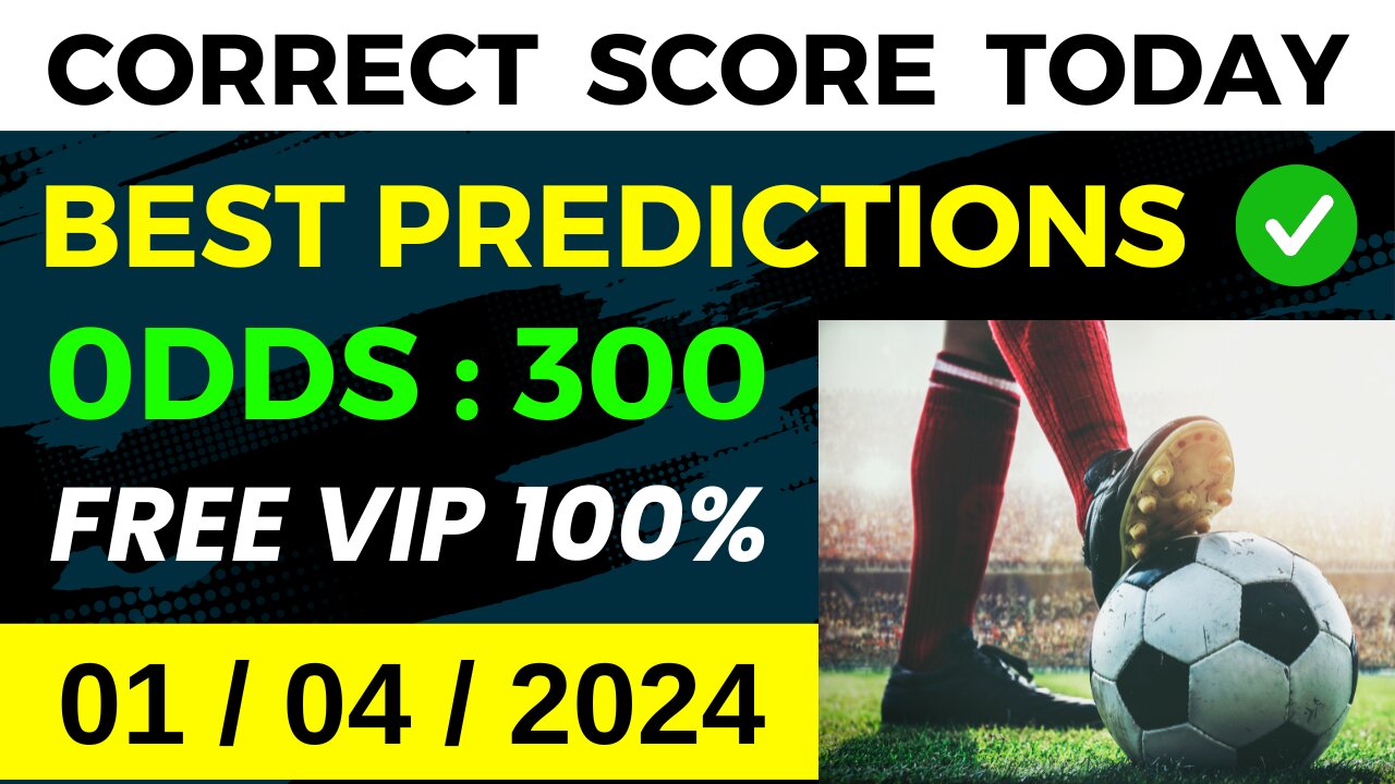 CORRECT SCORE PREDICTIONS TODAY (01/04/2024) FOOTBALL PREDICTIONS