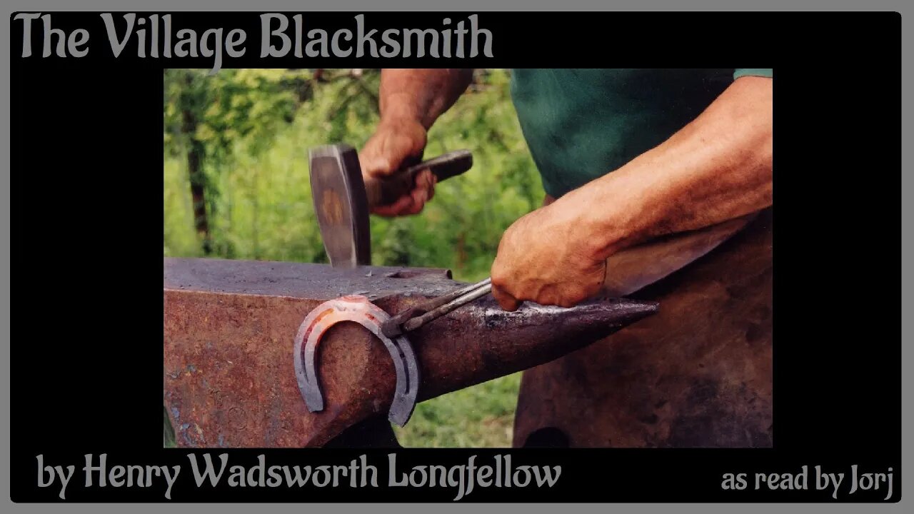 The Village Blacksmith by Henry Wadsworth Longfellow ~ as read by Jorj