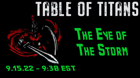 🔴LIVE - 9:30 EST - 9.15.22 - Table of Titans - "The Eye of the Storm"🔴