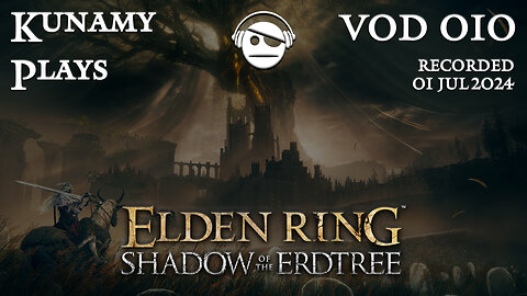 Elden Ring Shadow of the Erdtree | Ep. 010 VOD | 01 JUL 2024 | Kunamy Plays