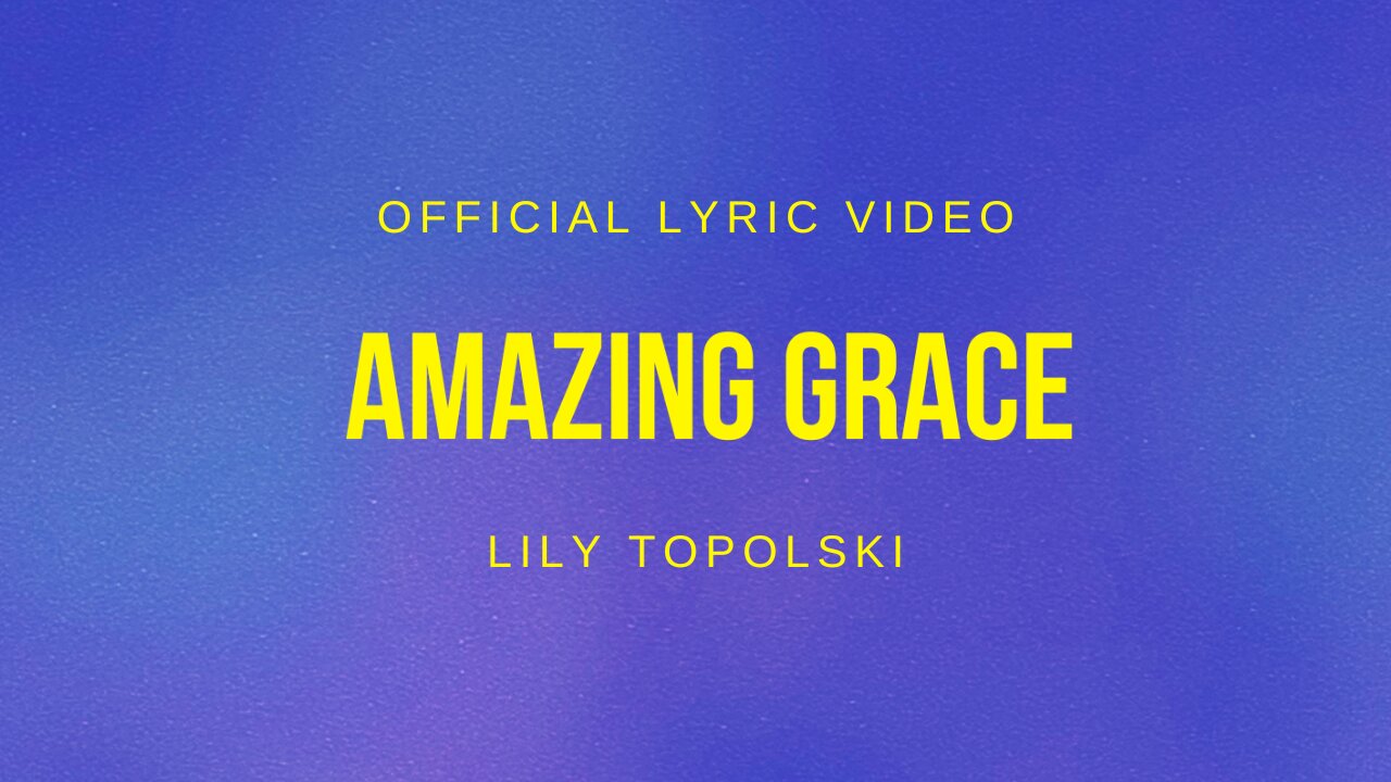 Lily Topolski - Amazing Grace (Official Lyric Video)