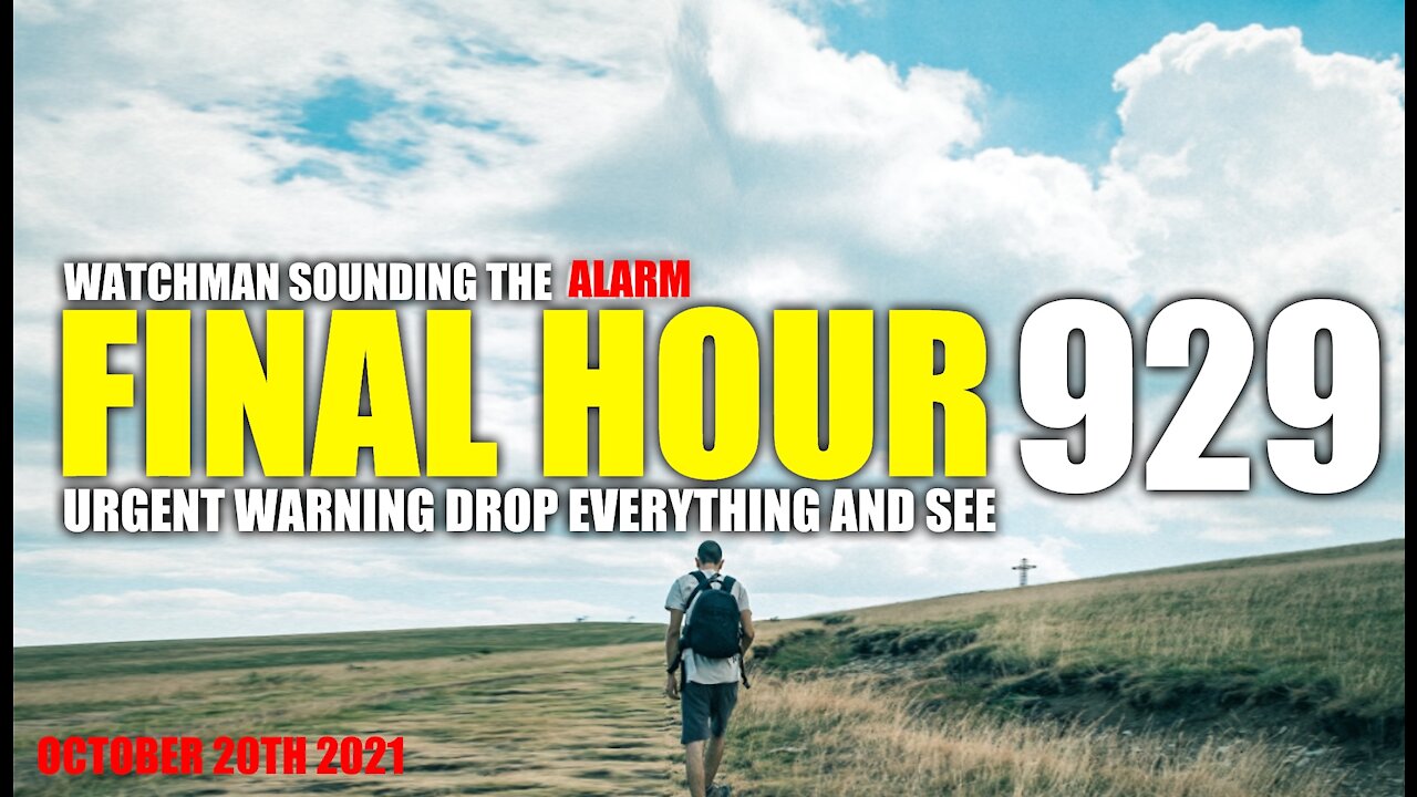 FINAL HOUR 929 - URGENT WARNING DROP EVERYTHING AND SEE - WATCHMAN SOUNDING THE ALARM