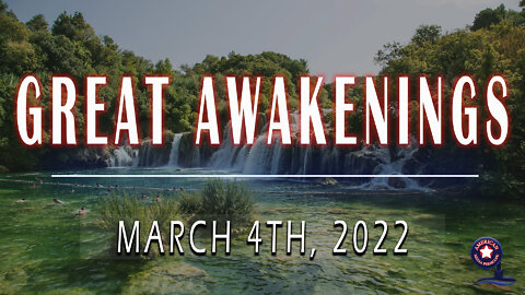 GREAT AWAKENINGS | March 4th, 2022