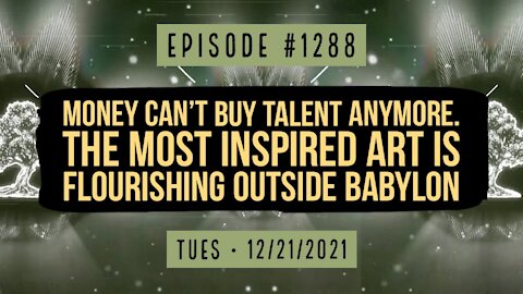#1288 Money Can't Buy Talent Anymore. The Most Inspired Art Is Flourishing Outside Babylon