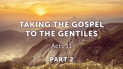 Aug. 10, 2022 - Midweek Service - Taking the Gospel to the Gentiles, Part 2 (Acts 11)