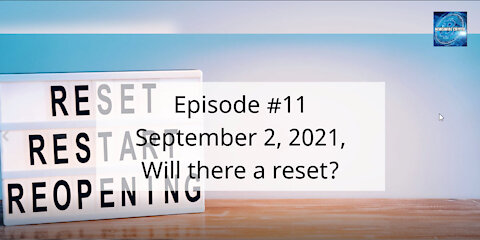 Episode #11 September 2, 2021, Will there a reset?