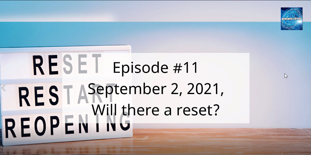 Episode #11 September 2, 2021, Will there a reset?