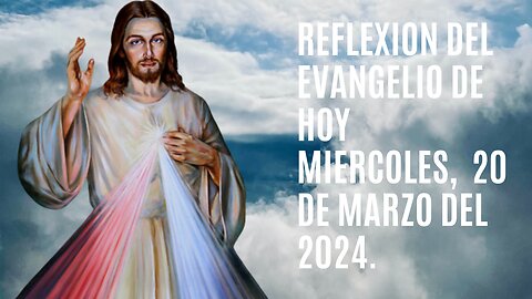 Reflexion del Evangelio de hoy Miércoles, 20 de Marzo del 2024.