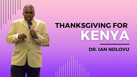 Thanksgiving for Kenya - Dr. Ian Ndlovu