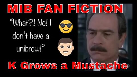 K Grows a Mustache A Men in Black Fan Fiction 💈