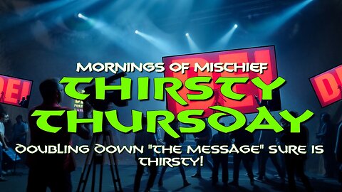 Mornings of Mischief Thirsty Thursday - Doubling Down "The Message" is so THIRSTY!