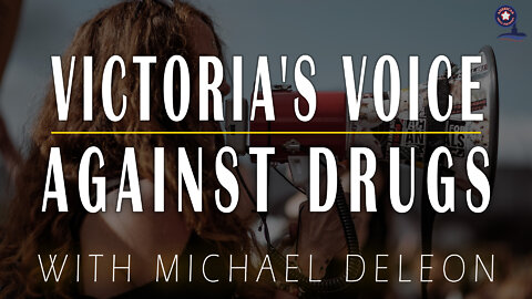 Victoria’s Voice Against Drugs with Michael DeLeon | Unrestricted Truths Ep. 51