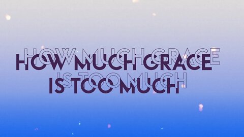 How much grace is too much ?