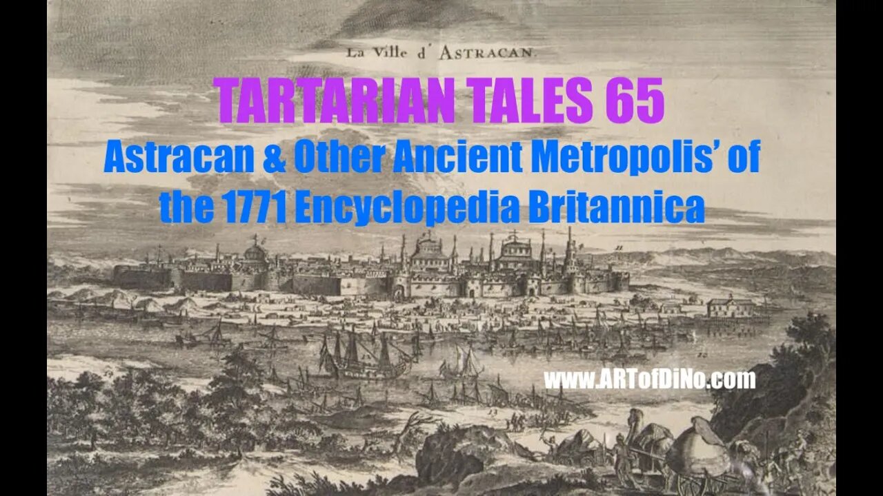 Tartarian Tales 65 - Astracan - Key Metropolis of 1771 Encyclopedia Brittanica - So much is hidden..