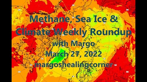 Methane, Sea Ice & Climate Weekly Roundup with Margo (Mar. 27, 2022)