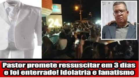 Pastor promete ressuscitar em 3 dias e foi enterrado! Idolatria e fanatismo
