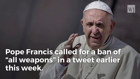 Pope Francis: If the World Wants Peace, We Should ‘Ban All Weapons’