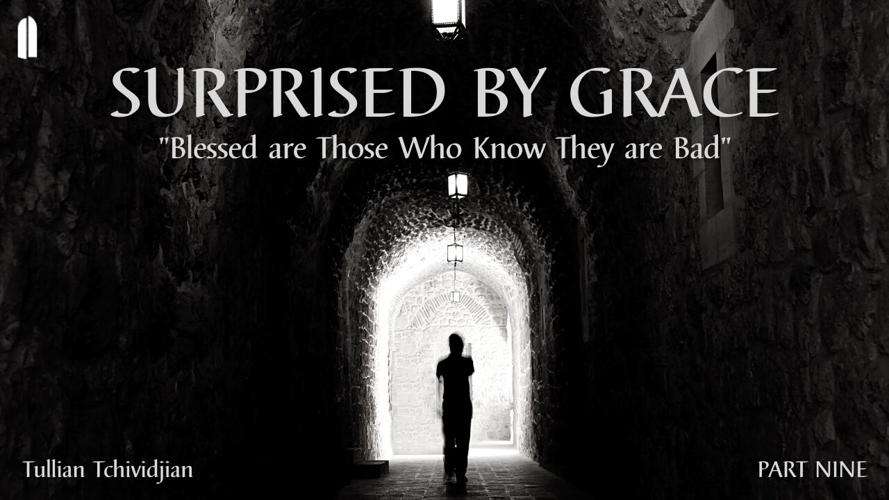 Surprised by Grace, Part 9 | "Blessed are Those Who Know They are Bad" | Tullian Tchividjian