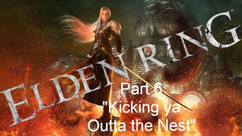 ELDEN RING Sephiroth Walkthtough pt. 6 "Kicking Ya Outta the Nest"