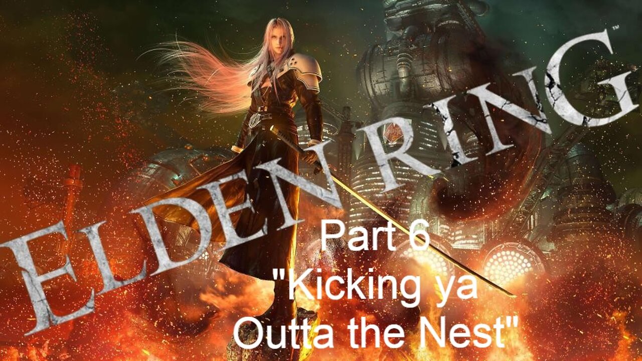 ELDEN RING Sephiroth Walkthtough pt. 6 "Kicking Ya Outta the Nest"