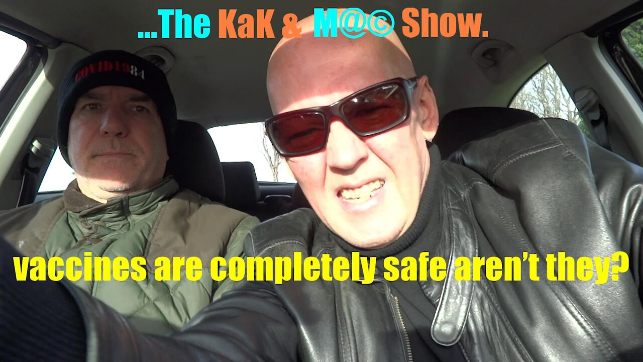 ...The KaK & M@© Show. vaccines are completely safe aren’t they?