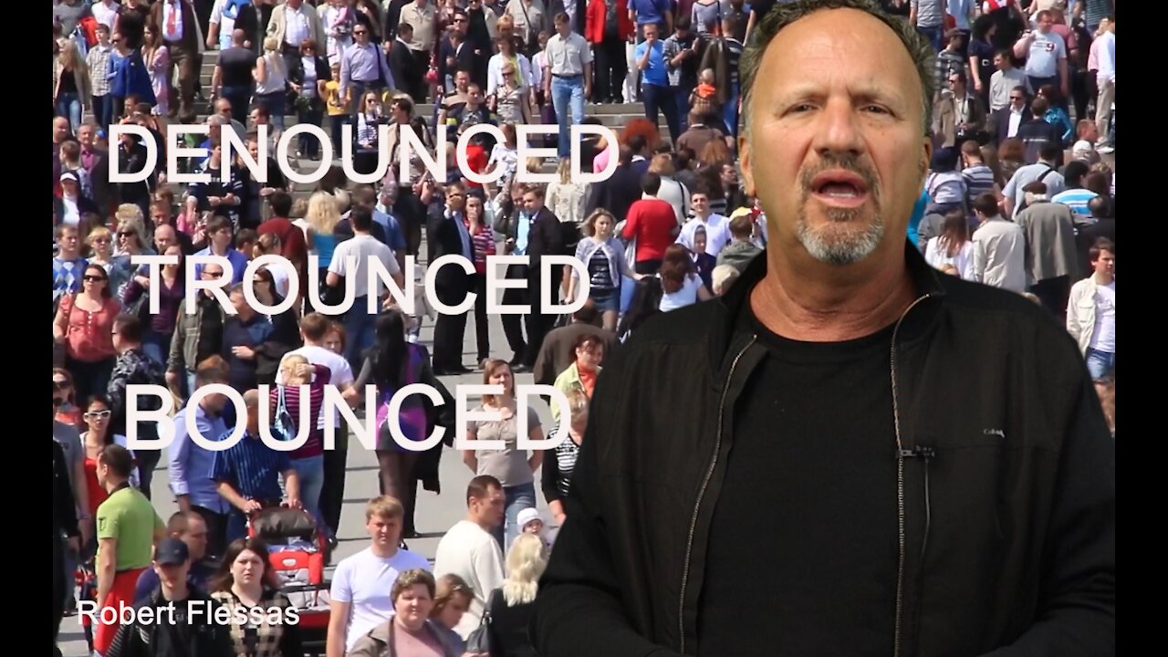 DENOUNCED, TROUNCED AND BOUNCED