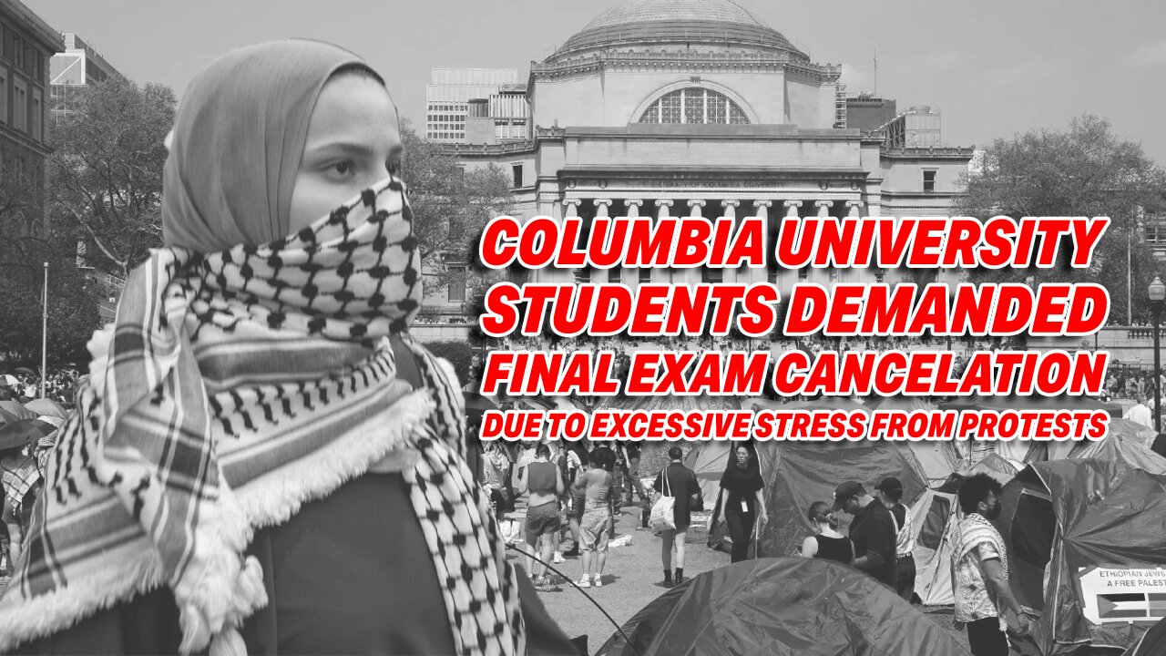 COLUMBIA STUDENTS DEMAND EXAM CANCELLATIONS & PASSES DUE TO "EXCESSIVE STRESS" FROM PROTESTS