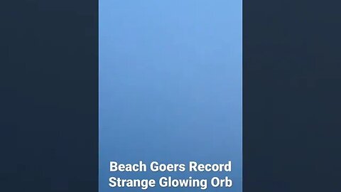 Beach Goers Record Strange Glowing Orb