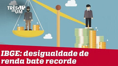 IBGE: Desigualdade de renda atinge maior nível no Brasil desde 2012