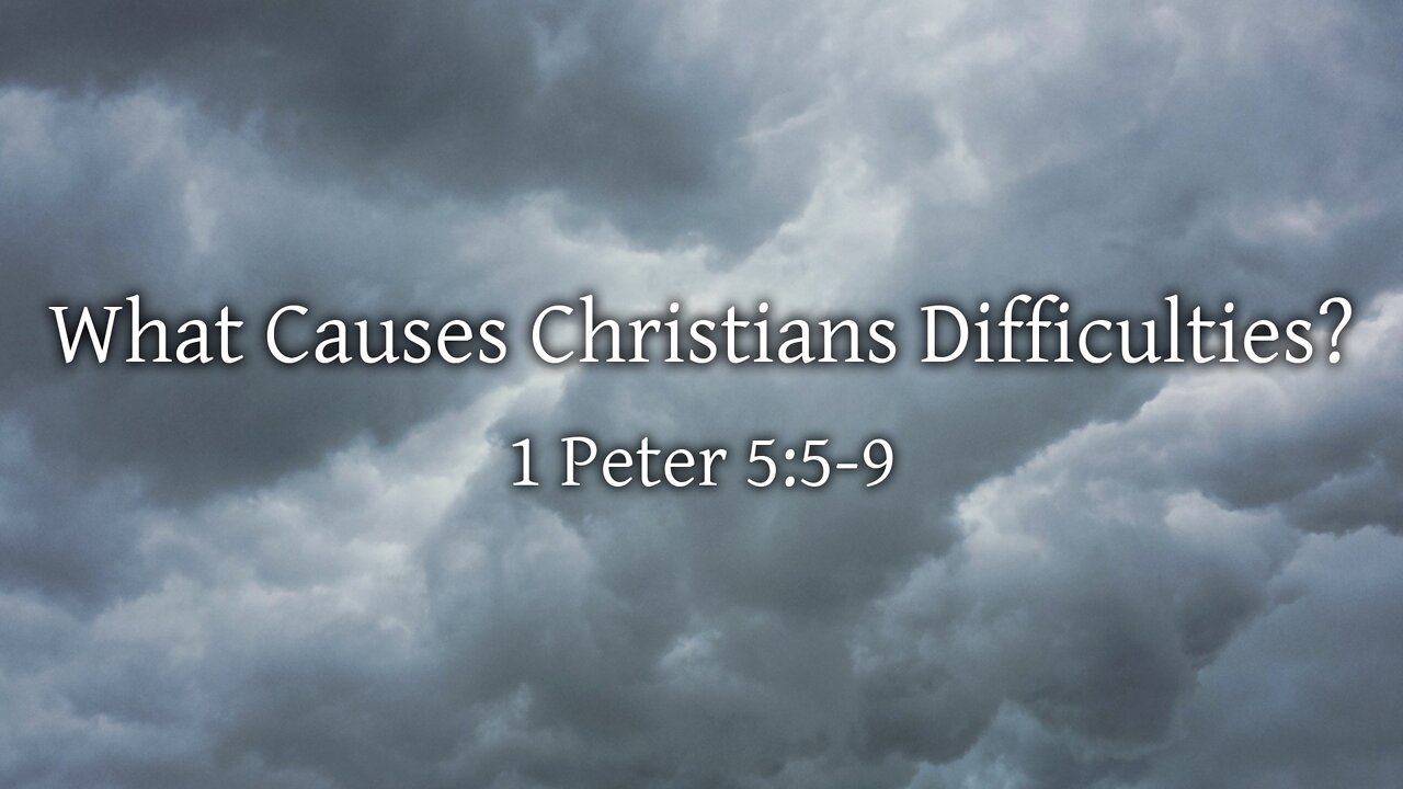 Apr. 24, 2022 - Sunday PM - MESSAGE - What Causes Christians Difficulties? (1 Pet. 5:5-9)