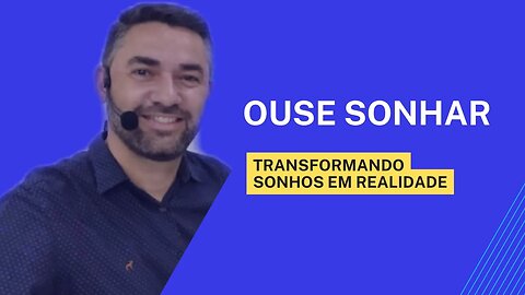 Ouse Sonhar - Transformando seus sonhos em realidade - Live 1 de 4