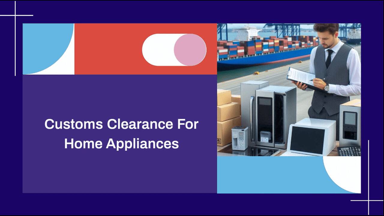 How to Clear Customs for Home Appliances