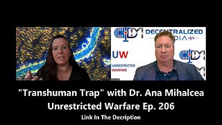 (Edited) Transhuman Trap with Dr. Ana Mihalcea - Unrestricted Warfare