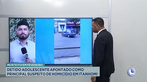 Morte foi em Fevereiro: Detido Adolescente Apontado como Principal Suspeito de Homicídio em Itanhomi