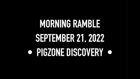 Morning Ramble - 20220921 - Pigzone Discovery