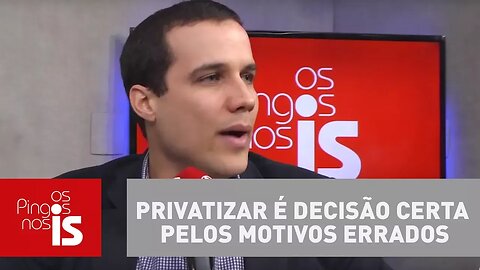 Felipe Moura Brasil: Privatizar é decisão certa pelos motivos errados